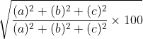 \sqrt{\frac{(a)^{2}+(b)^{2}+(c)^{2}}{(a)^{2}+(b)^{2}+(c)^{2}}\times 100}